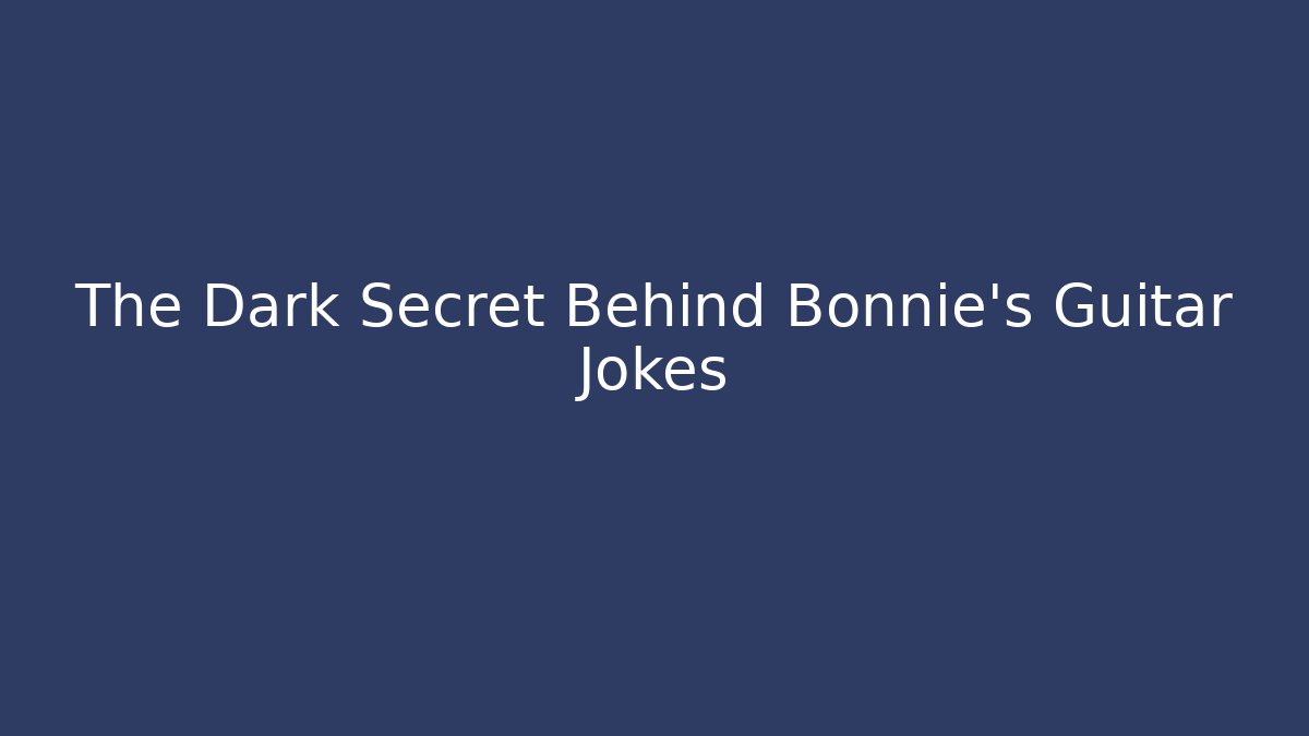 The Dark Secret Behind Bonnie's Guitar Jokes