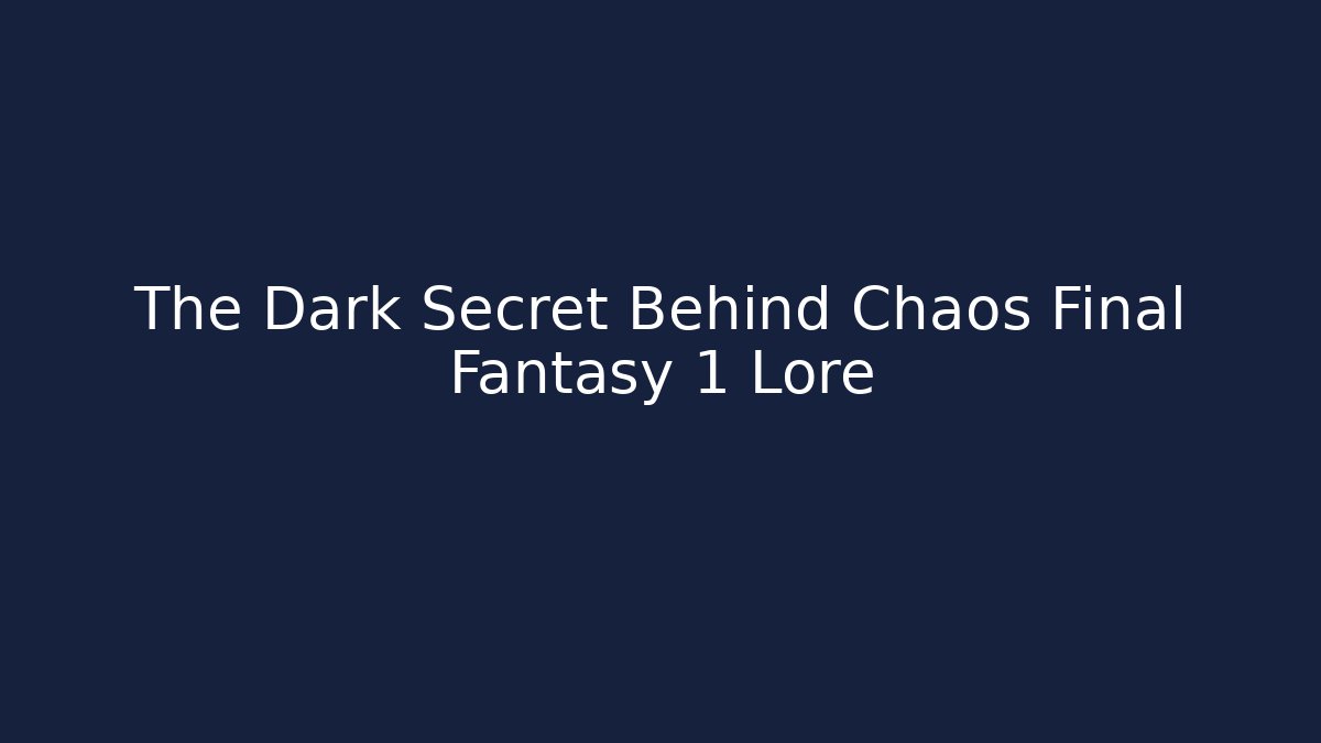 The Dark Secret Behind Chaos Final Fantasy 1 Lore