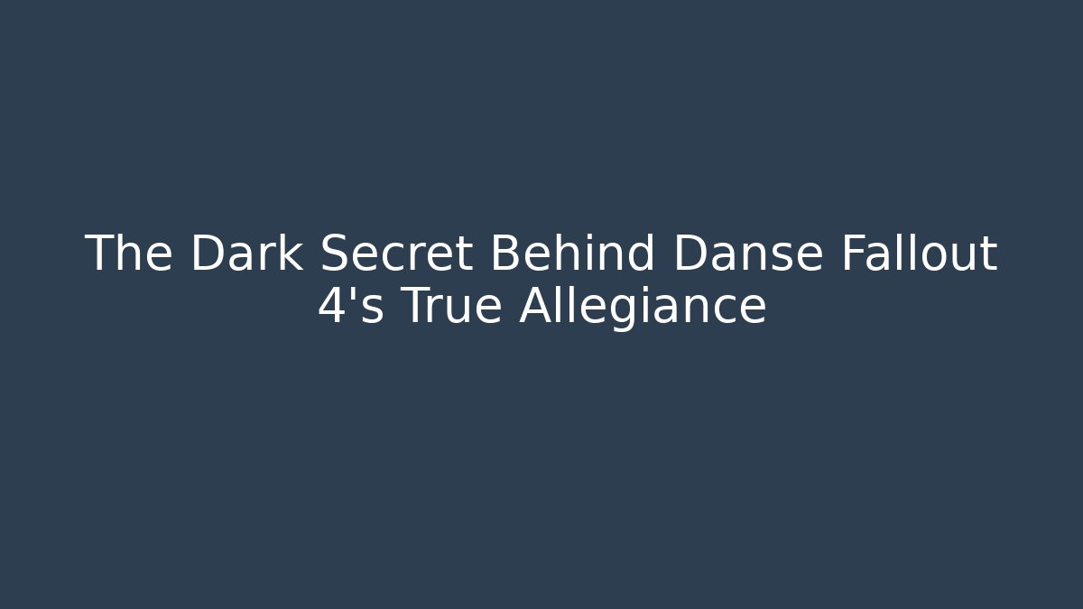 The Dark Secret Behind Danse Fallout 4's True Allegiance