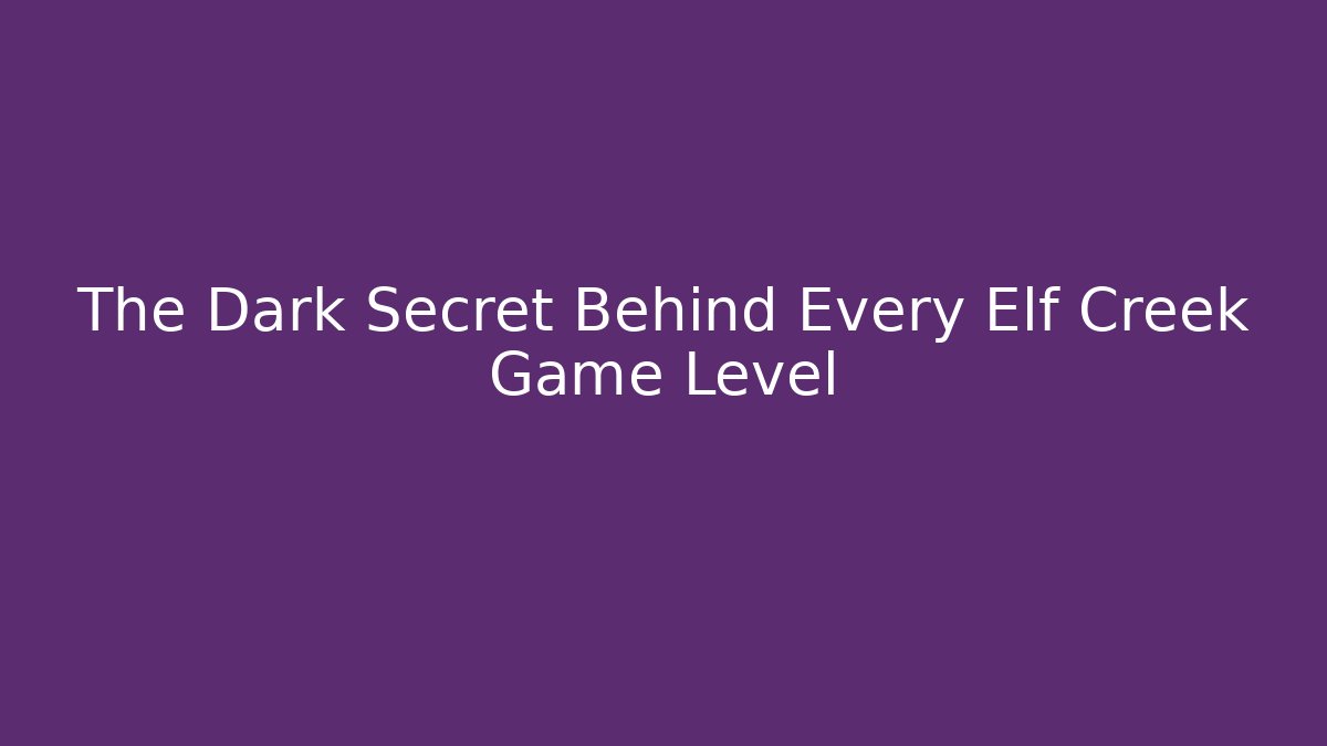 The Dark Secret Behind Every Elf Creek Game Level
