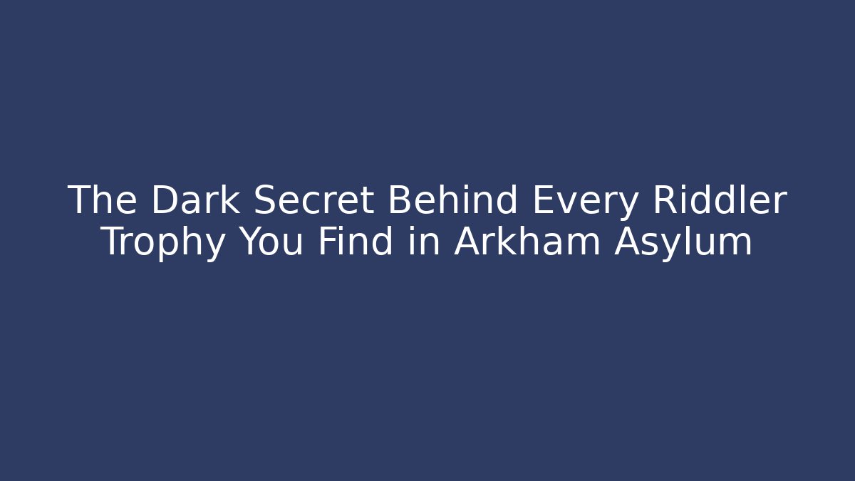 The Dark Secret Behind Every Riddler Trophy You Find in Arkham Asylum