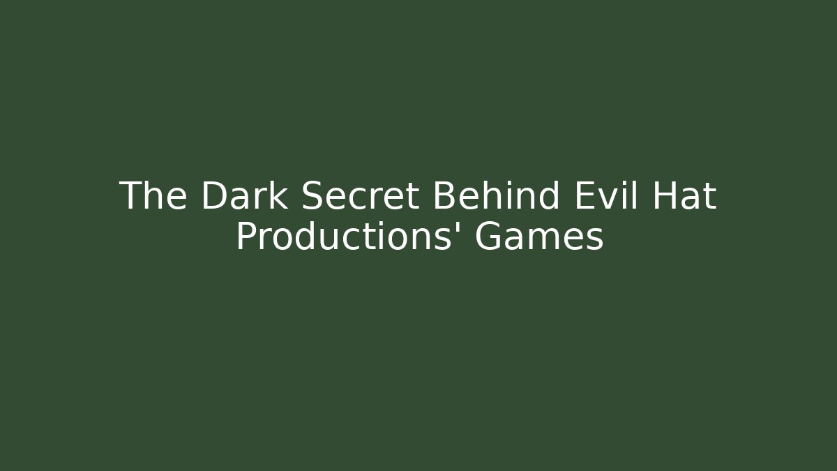 The Dark Secret Behind Evil Hat Productions’ Games