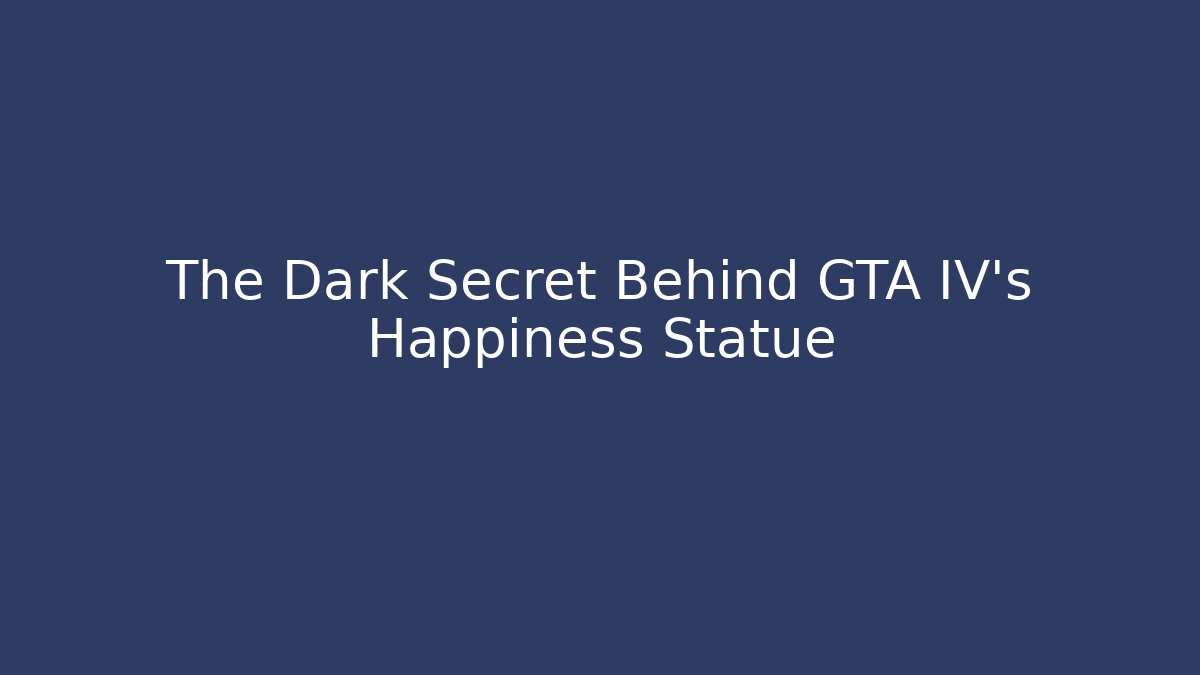 The Dark Secret Behind GTA IV’s Happiness Statue