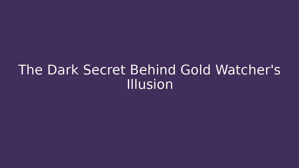 The Dark Secret Behind Gold Watcher's Illusion
