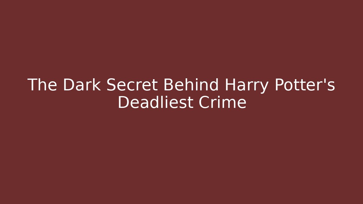 The Dark Secret Behind Harry Potter's Deadliest Crime - Create More Assets
