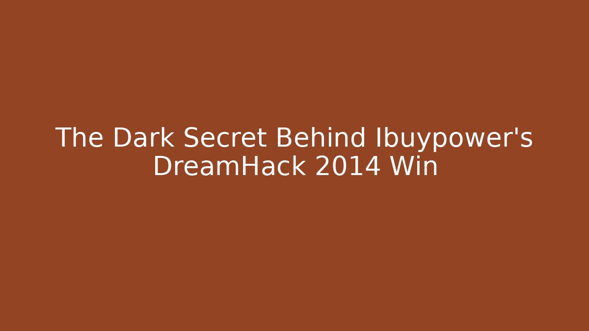 The Dark Secret Behind Ibuypower's DreamHack 2014 Win