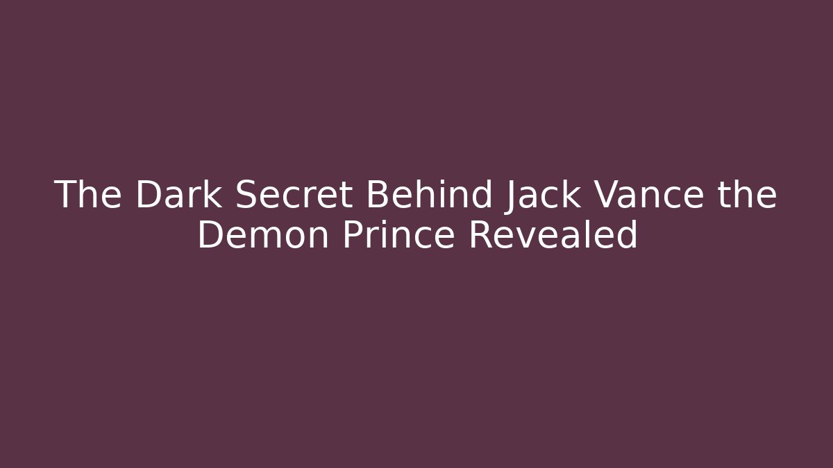 The Dark Secret Behind Jack Vance the Demon Prince Revealed