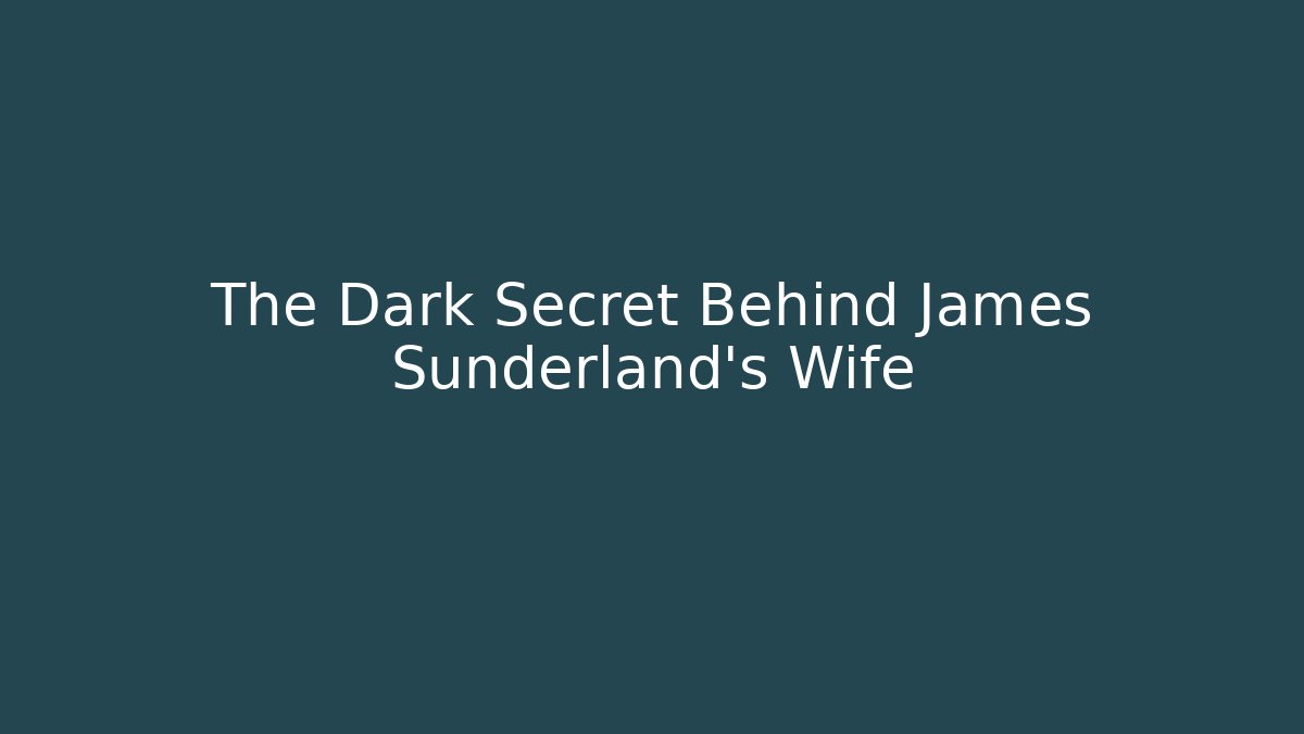 The Dark Secret Behind James Sunderland's Wife