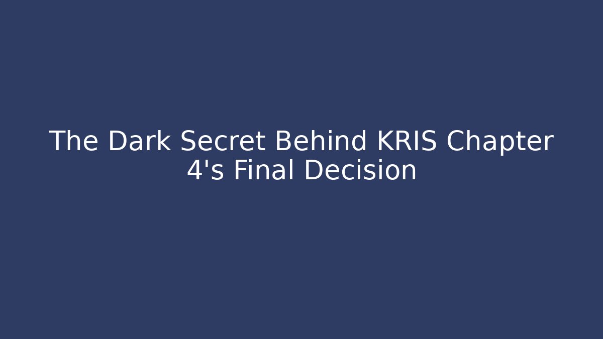 The Dark Secret Behind KRIS Chapter 4's Final Decision - Create More Assets