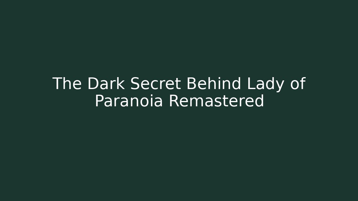 The Dark Secret Behind Lady of Paranoia Remastered