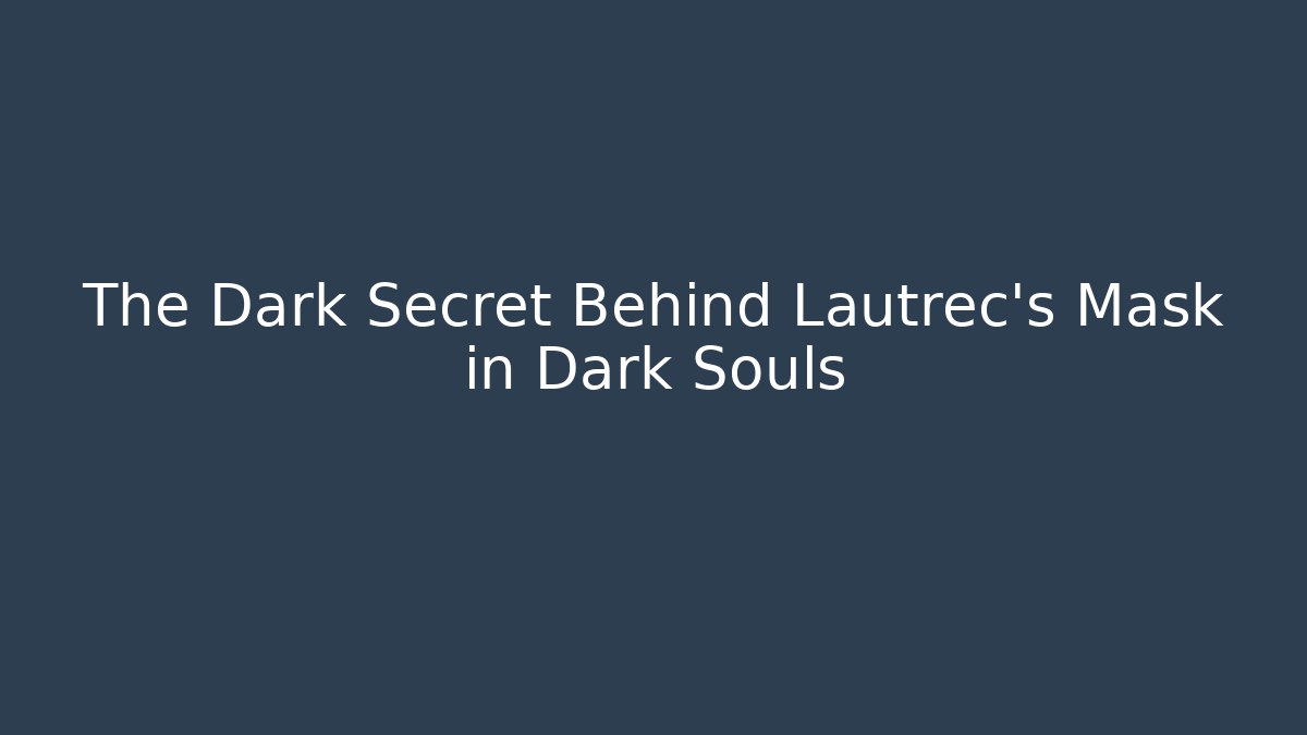 The Dark Secret Behind Lautrec's Mask in Dark Souls