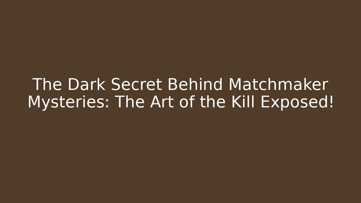 The Dark Secret Behind Matchmaker Mysteries: The Art of the Kill Exposed!