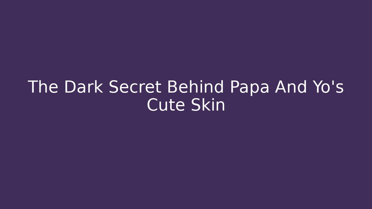 The Dark Secret Behind Papa And Yo's Cute Skin