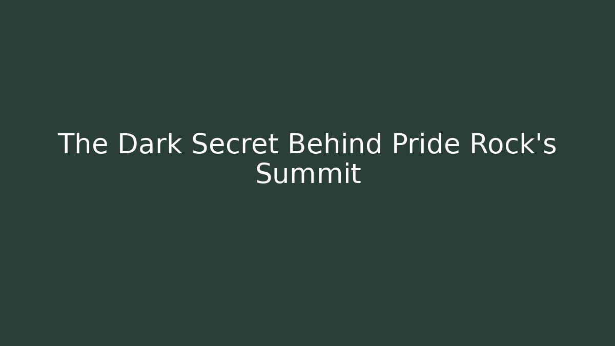 The Dark Secret Behind Pride Rock's Summit
