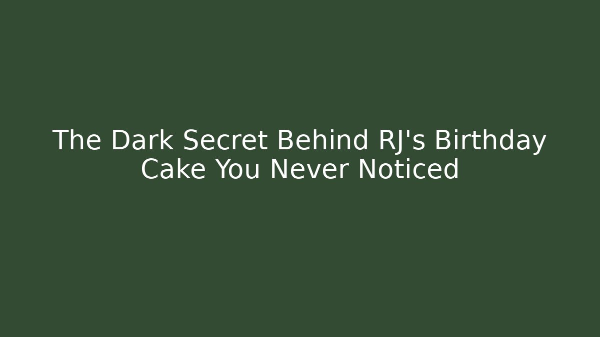 The Dark Secret Behind RJ's Birthday Cake You Never Noticed