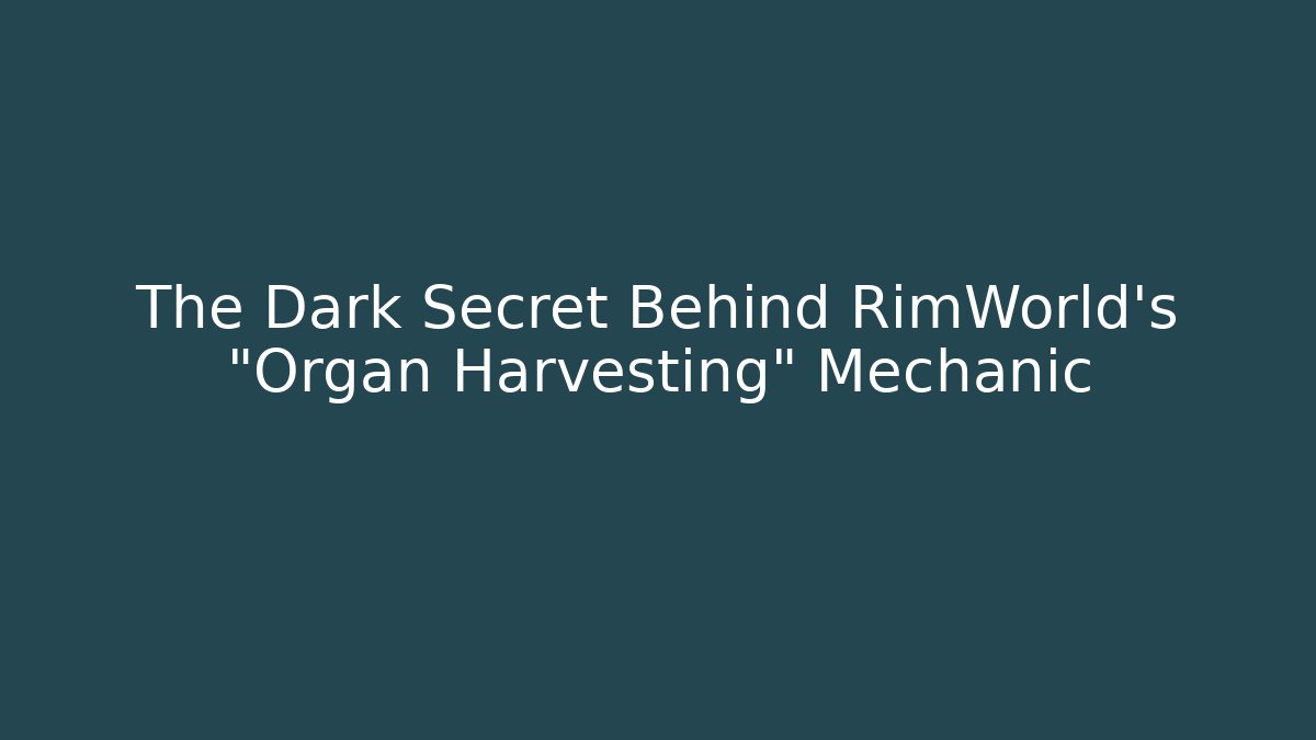 The Dark Secret Behind RimWorld's "Organ Harvesting" Mechanic