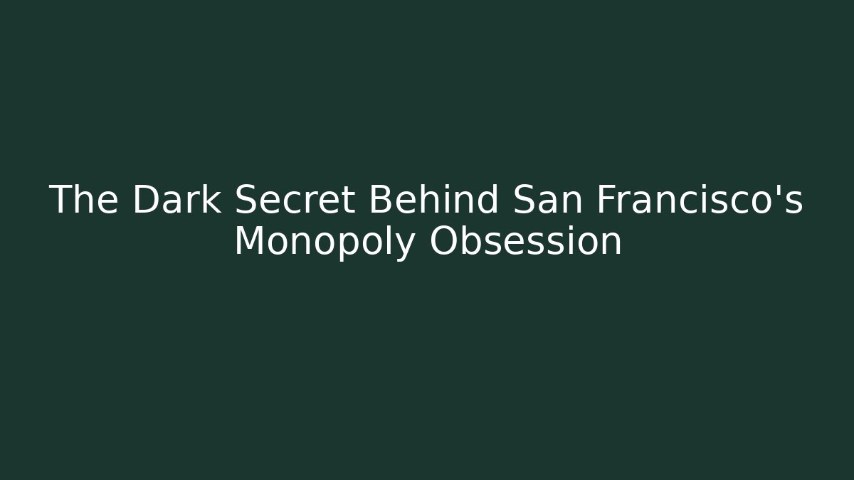 The Dark Secret Behind San Francisco's Monopoly Obsession