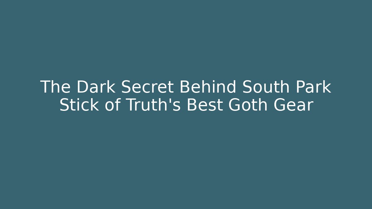 The Dark Secret Behind South Park Stick of Truth's Best Goth Gear