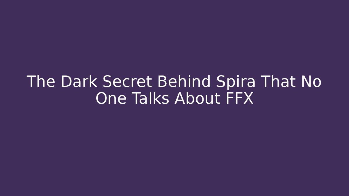 The Dark Secret Behind Spira That No One Talks About FFX