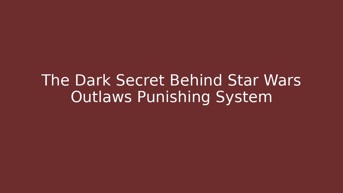 The Dark Secret Behind Star Wars Outlaws Punishing System