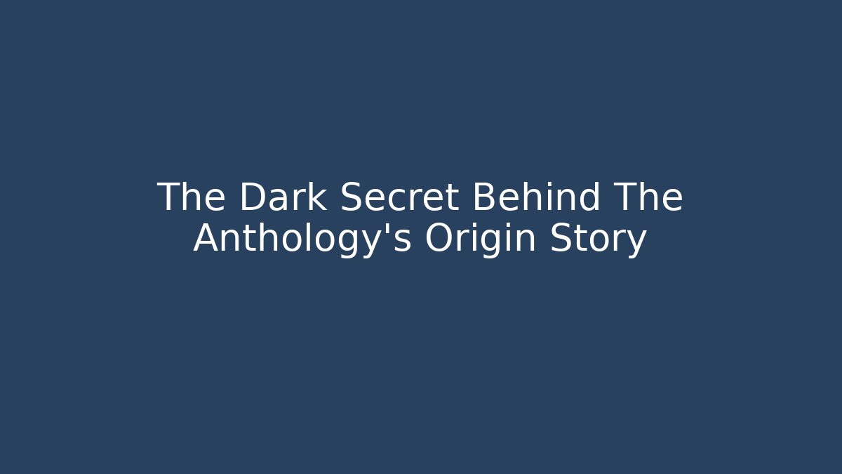 The Dark Secret Behind The Anthology's Origin Story