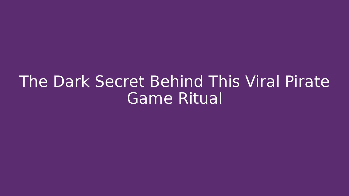 The Dark Secret Behind This Viral Pirate Game Ritual