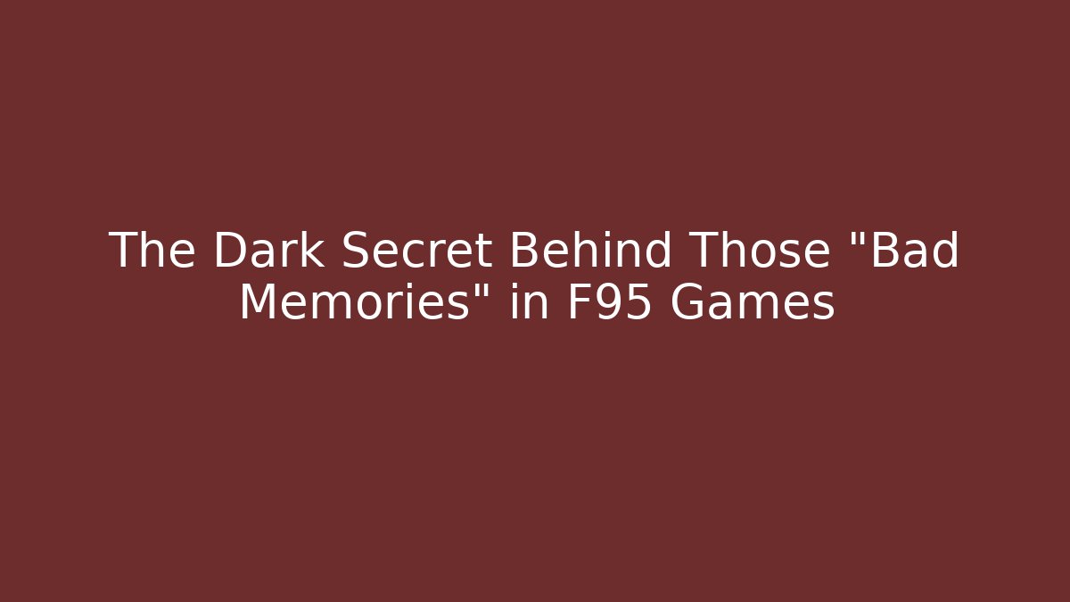 The Dark Secret Behind Those "Bad Memories" in F95 Games