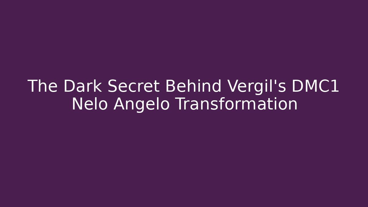The Dark Secret Behind Vergil's DMC1 Nelo Angelo Transformation