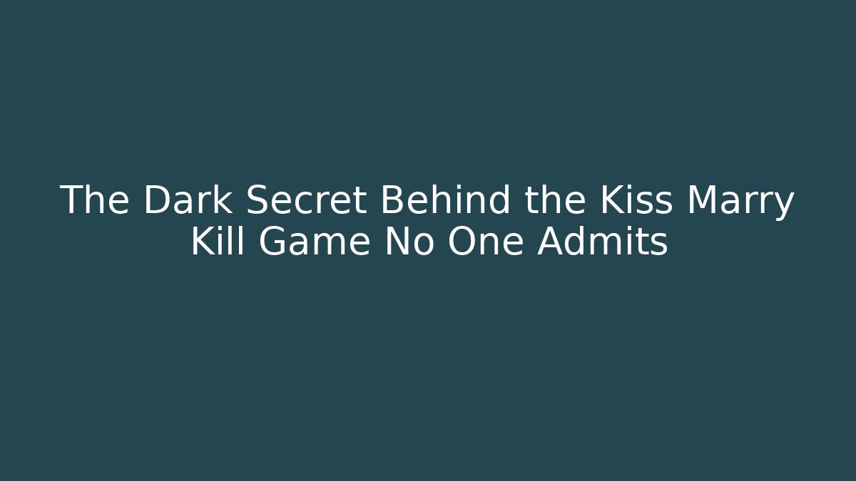 The Dark Secret Behind the Kiss Marry Kill Game No One Admits