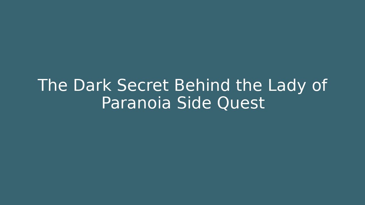 The Dark Secret Behind the Lady of Paranoia Side Quest