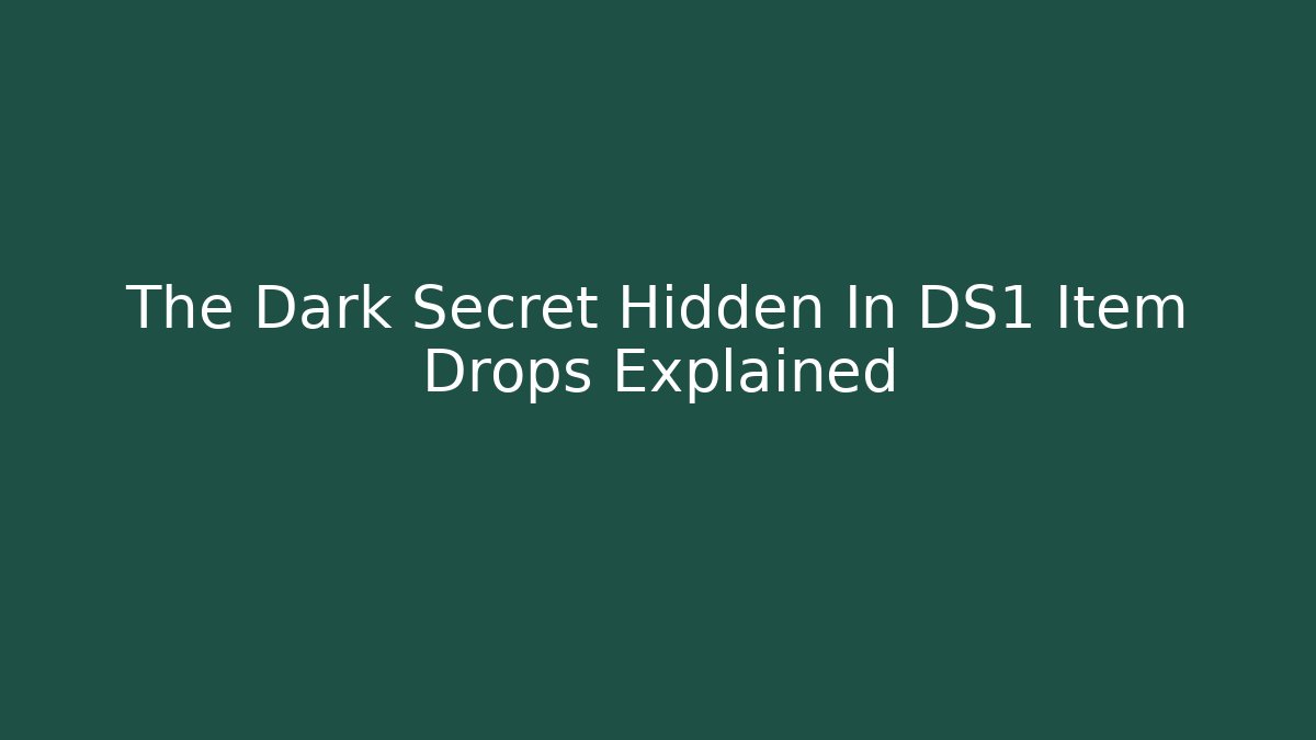 The Dark Secret Hidden In DS1 Item Drops Explained