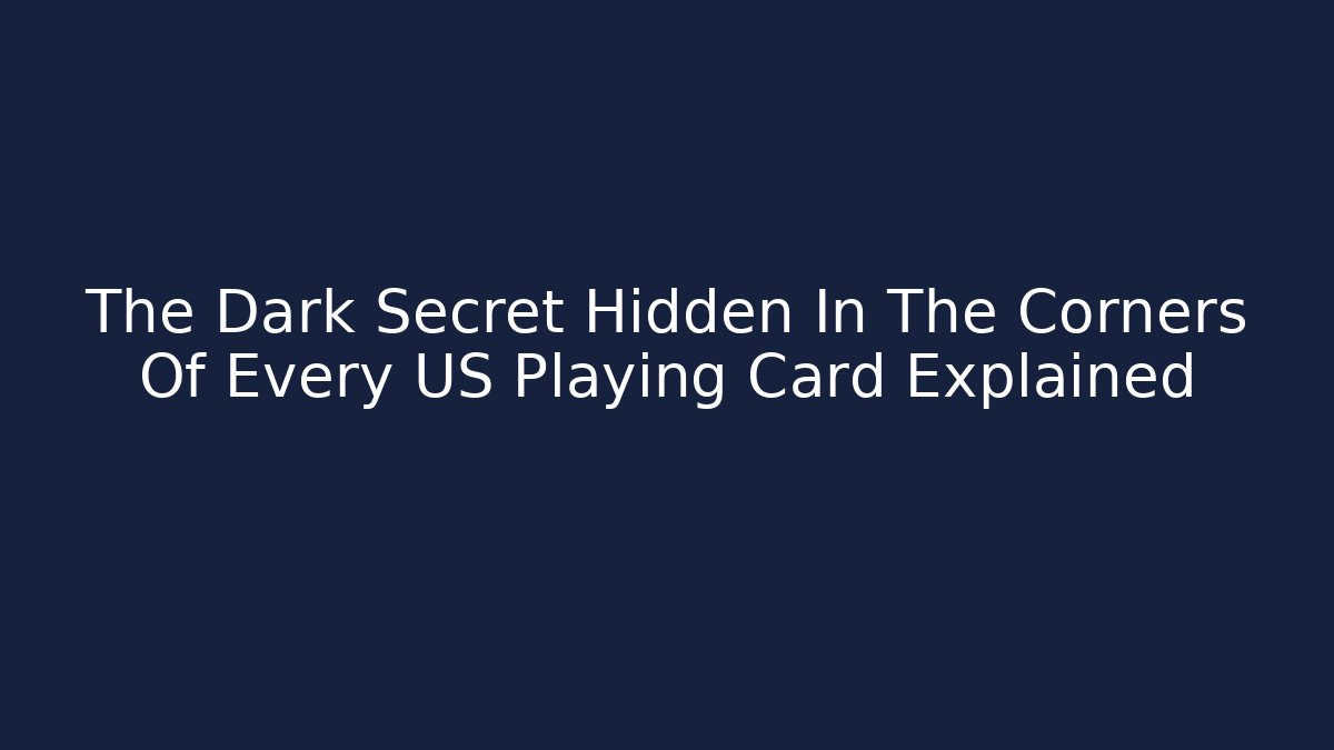 The Dark Secret Hidden In The Corners Of Every US Playing Card Explained