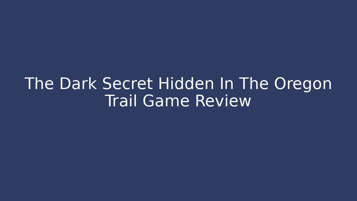 The Dark Secret Hidden In The Oregon Trail Game Review