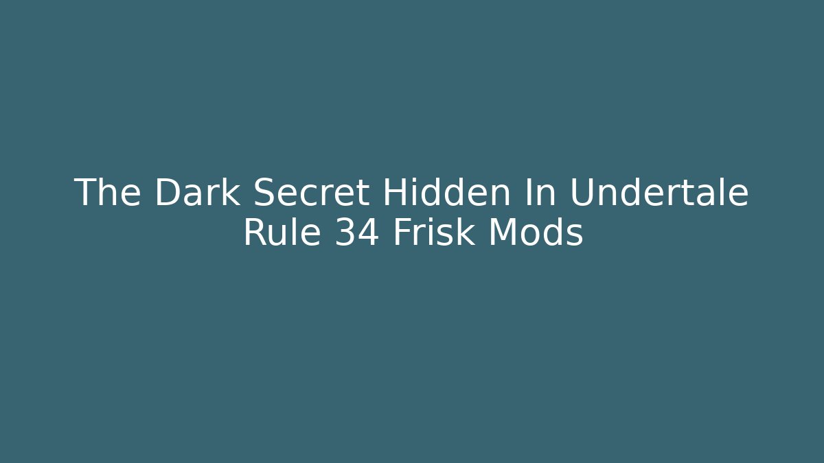 The Dark Secret Hidden In Undertale Rule 34 Frisk Mods