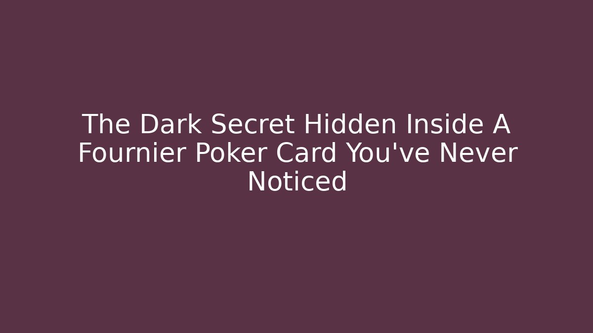 The Dark Secret Hidden Inside A Fournier Poker Card You’ve Never Noticed