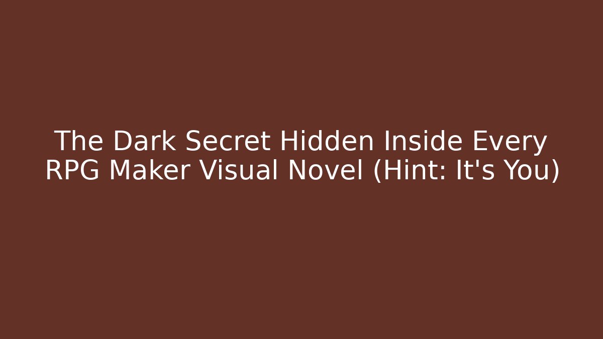 The Dark Secret Hidden Inside Every RPG Maker Visual Novel (Hint: It's You)