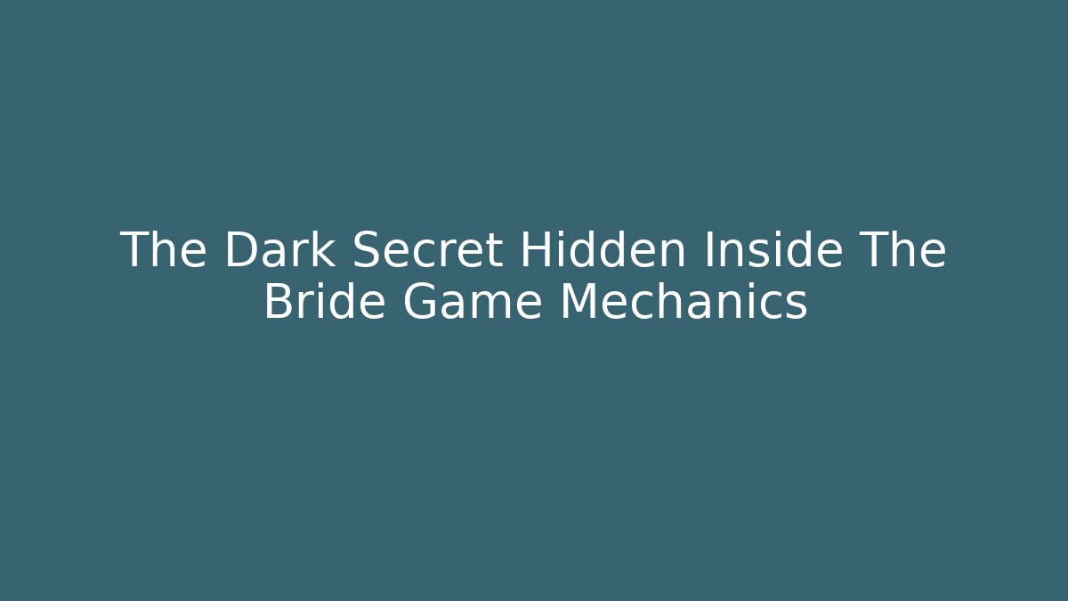 The Dark Secret Hidden Inside The Bride Game Mechanics