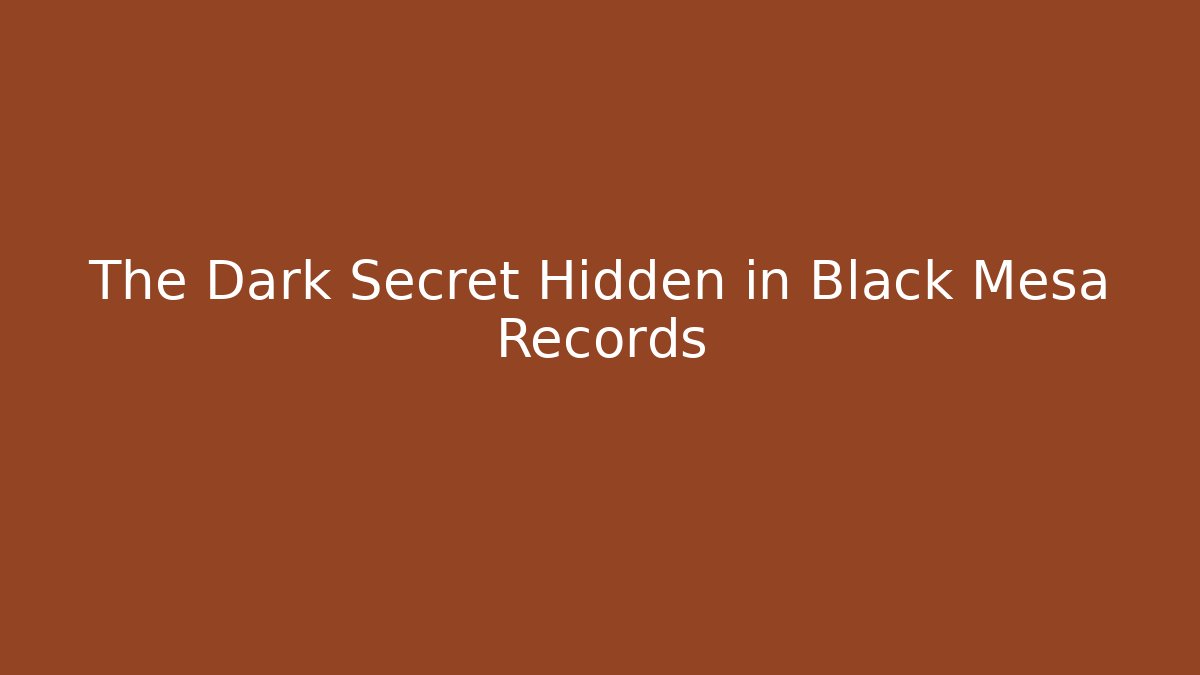 The Dark Secret Hidden in Black Mesa Records