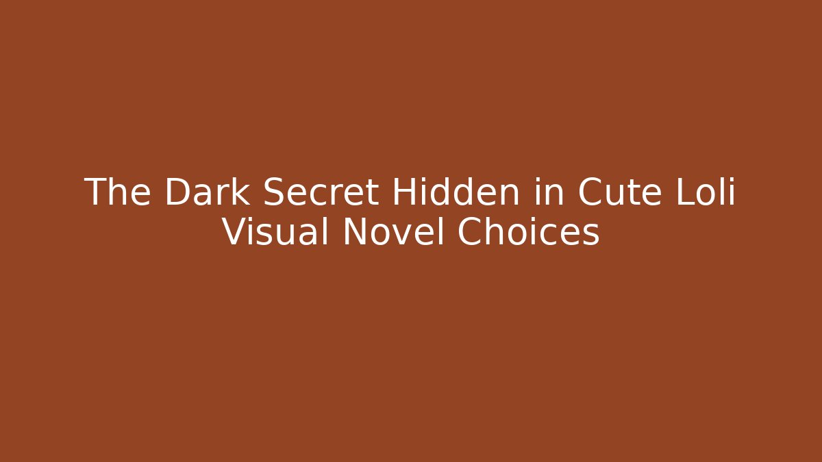 The Dark Secret Hidden in Cute Loli Visual Novel Choices