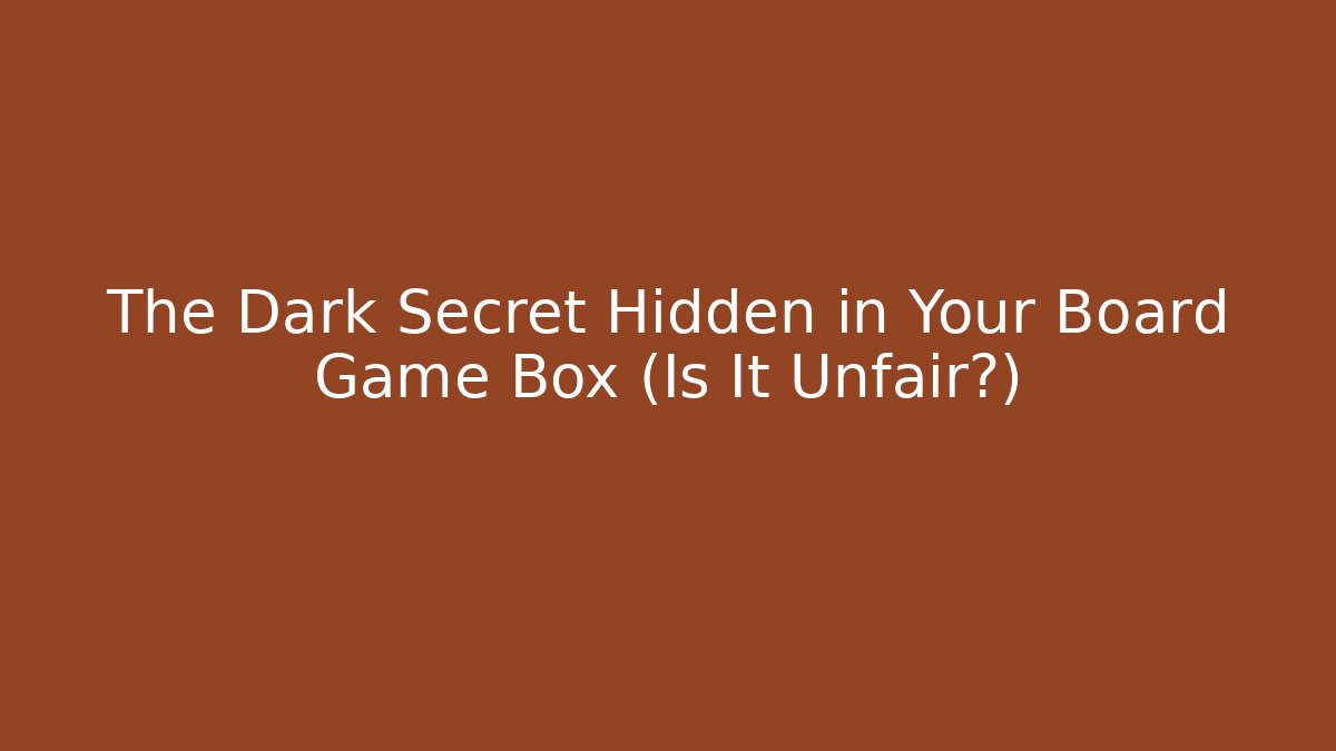 The Dark Secret Hidden in Your Board Game Box (Is It Unfair?)