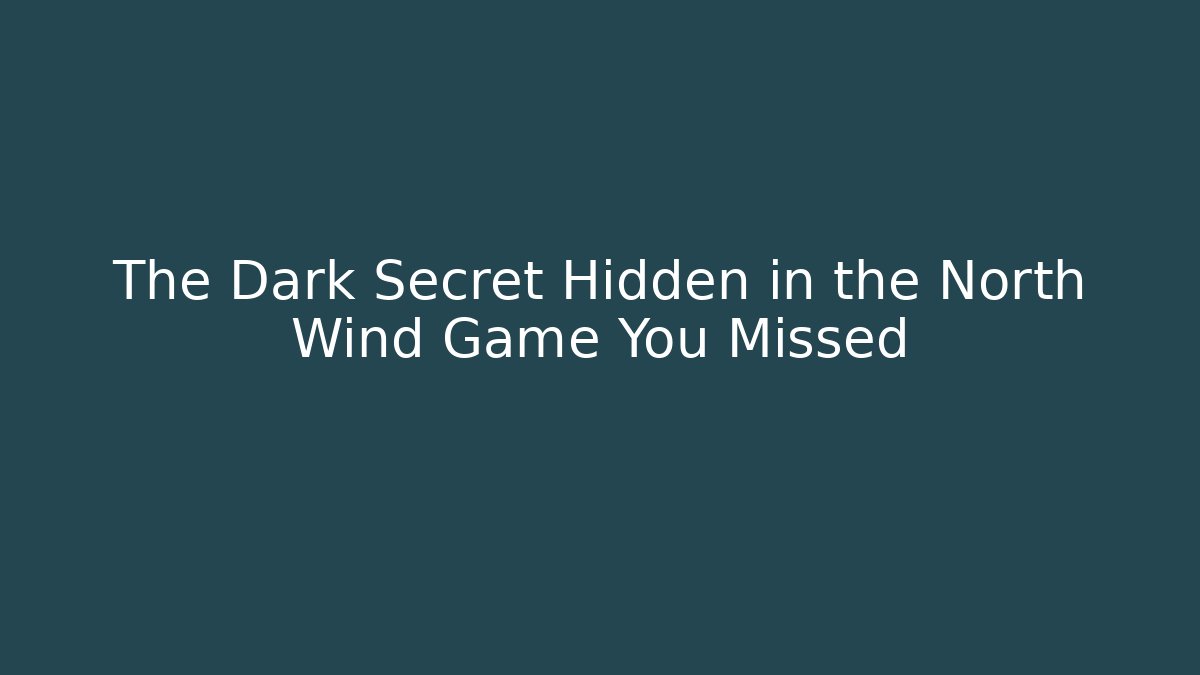 The Dark Secret Hidden in the North Wind Game You Missed