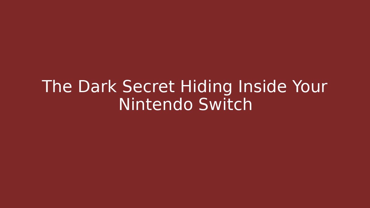 The Dark Secret Hiding Inside Your Nintendo Switch