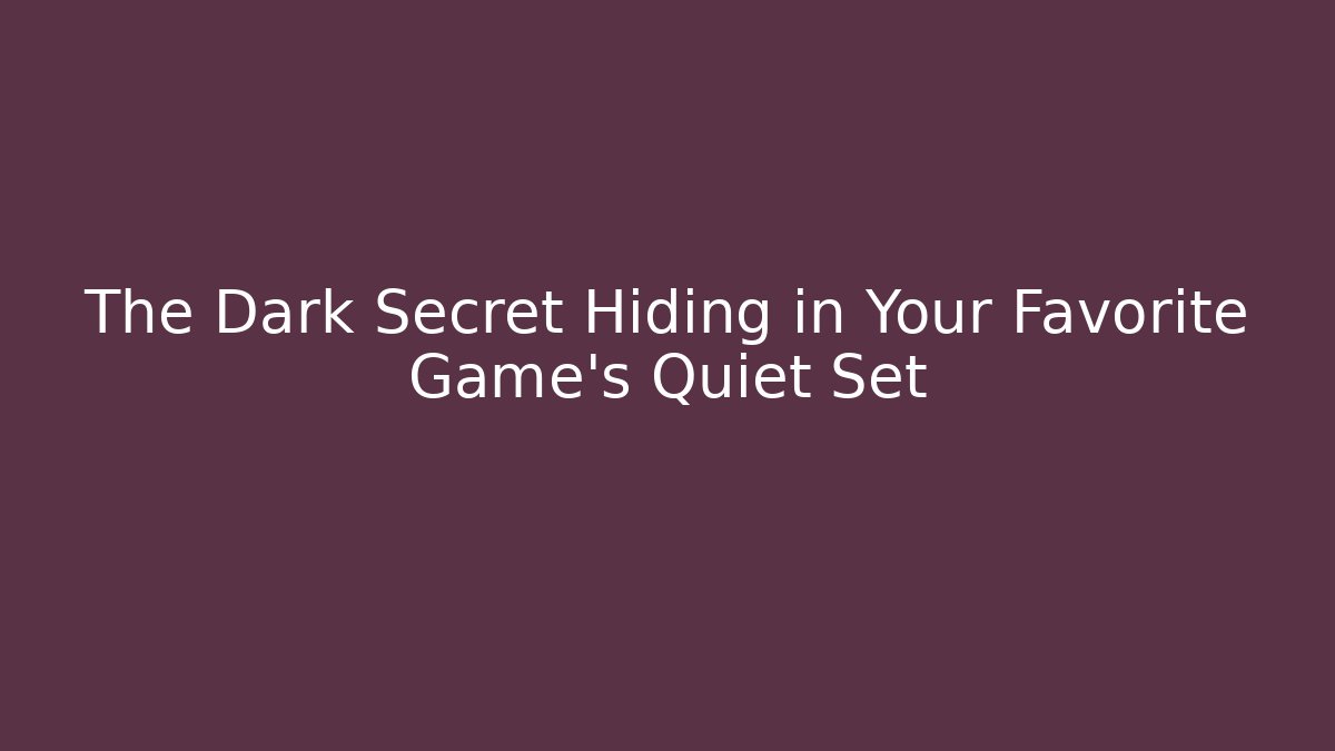 The Dark Secret Hiding in Your Favorite Game's Quiet Set