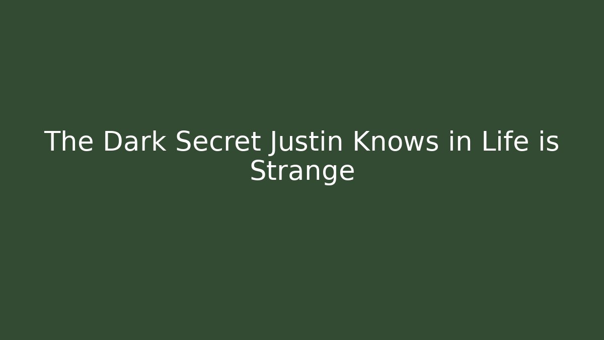 The Dark Secret Justin Knows in Life is Strange