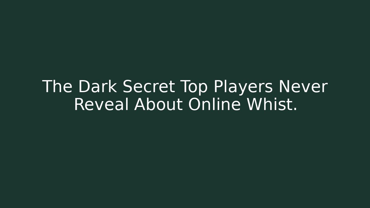 The Dark Secret Top Players Never Reveal About Online Whist.