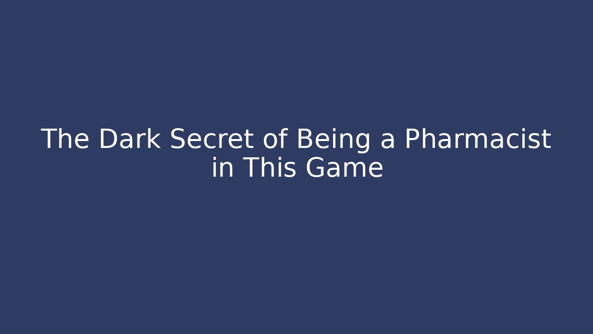 The Dark Secret of Being a Pharmacist in This Game