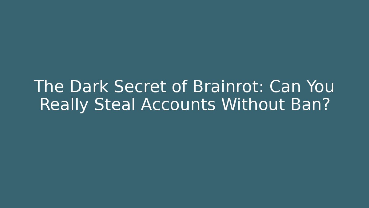 The Dark Secret of Brainrot: Can You Really Steal Accounts Without Ban?