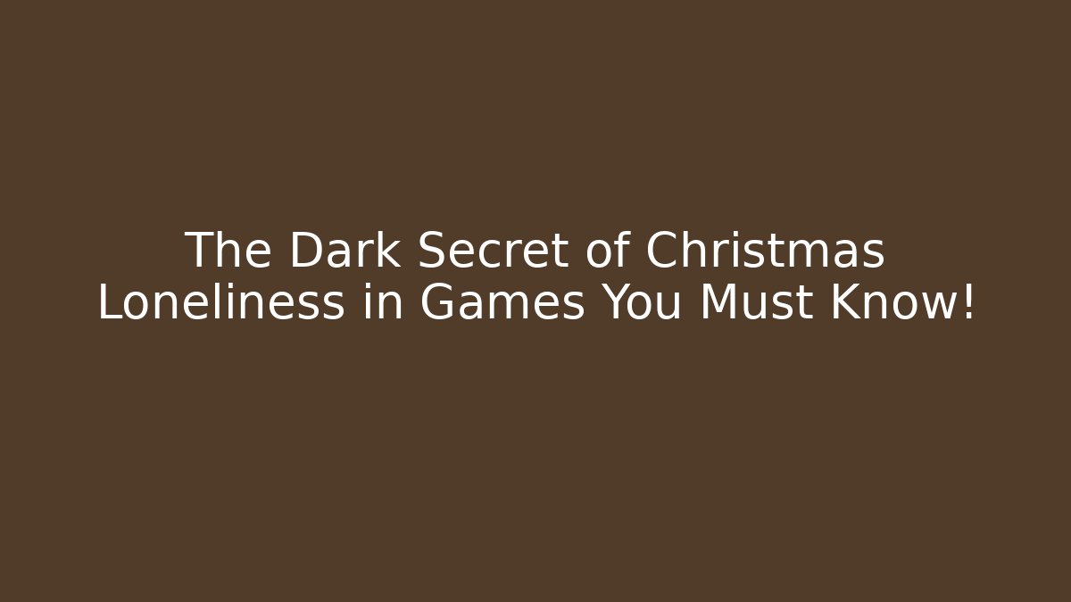 The Dark Secret of Christmas Loneliness in Games You Must Know!