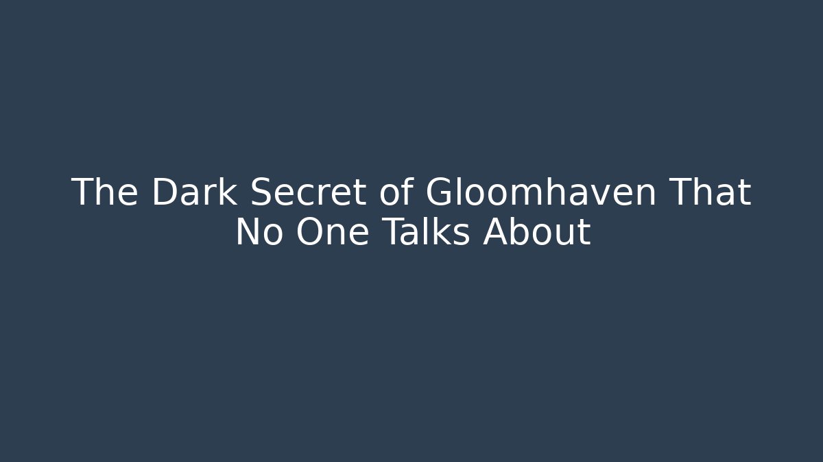 The Dark Secret of Gloomhaven That No One Talks About
