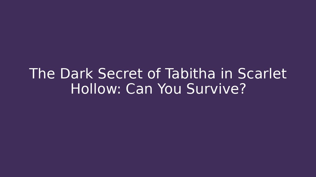 The Dark Secret of Tabitha in Scarlet Hollow: Can You Survive?